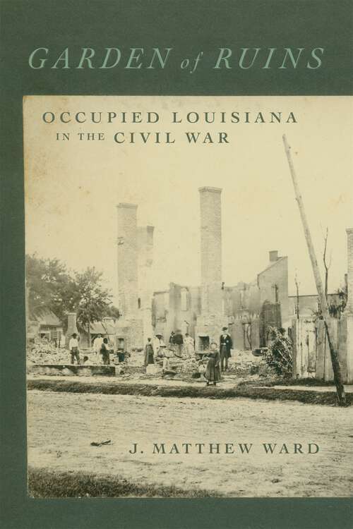 Book cover of Garden of Ruins: Occupied Louisiana in the Civil War (Conflicting Worlds: New Dimensions of the American Civil War)