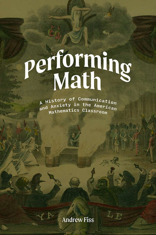 Book cover of Performing Math: A History of Communication and Anxiety in the American Mathematics Classroom