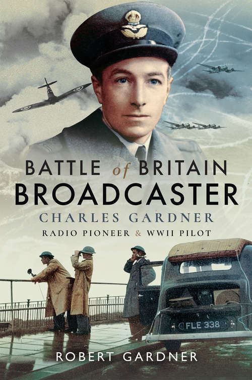 Book cover of Battle of Britain Broadcaster: Charles Gardner, Radio Pioneer & WWII Pilot