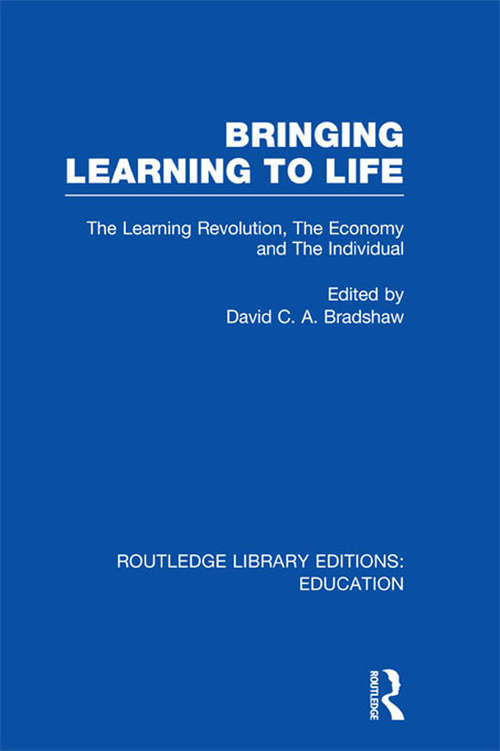 Book cover of Bringing Learning to Life: The Learning Revolution, The Economy and the Individual (Routledge Library Editions: Education)