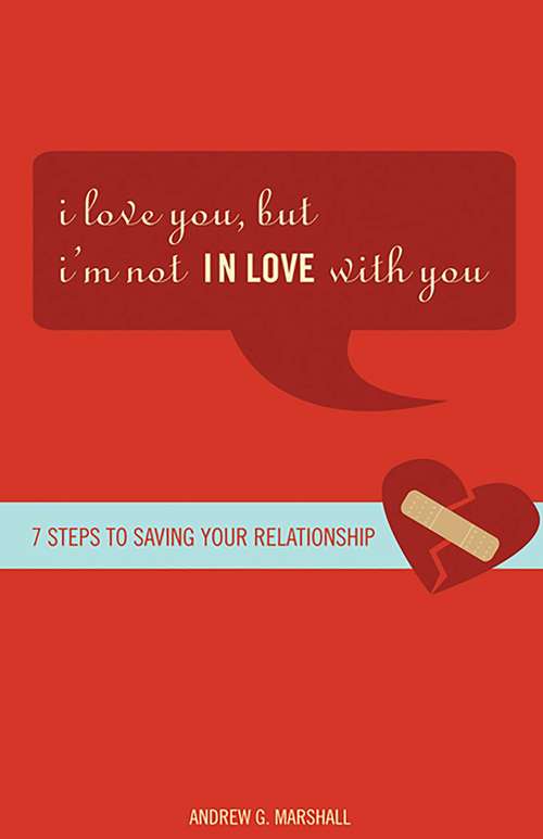 Book cover of I Love You, but I'm Not IN Love with You: Seven Steps to Saving Your Relationship (10)