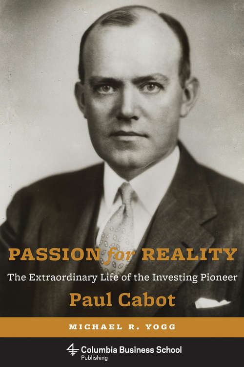 Book cover of Passion for Reality: The Extraordinary Life of the Investing Pioneer Paul Cabot (Columbia Business School Publishing)