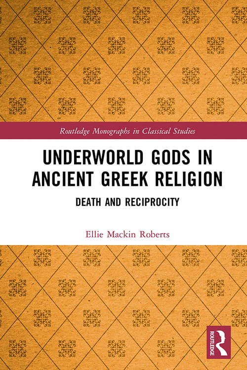 Book cover of Underworld Gods in Ancient Greek Religion: Death and Reciprocity (Routledge Monographs in Classical Studies)