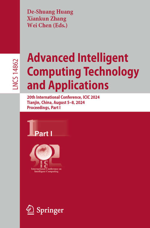 Book cover of Advanced Intelligent Computing Technology and Applications: 20th International Conference, ICIC 2024, Tianjin, China, August 5–8, 2024, Proceedings, Part I (2024) (Lecture Notes in Computer Science #14862)