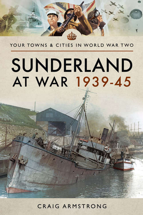 Book cover of Sunderland at War 1939–45 (Your Towns & Cities in World War Two)