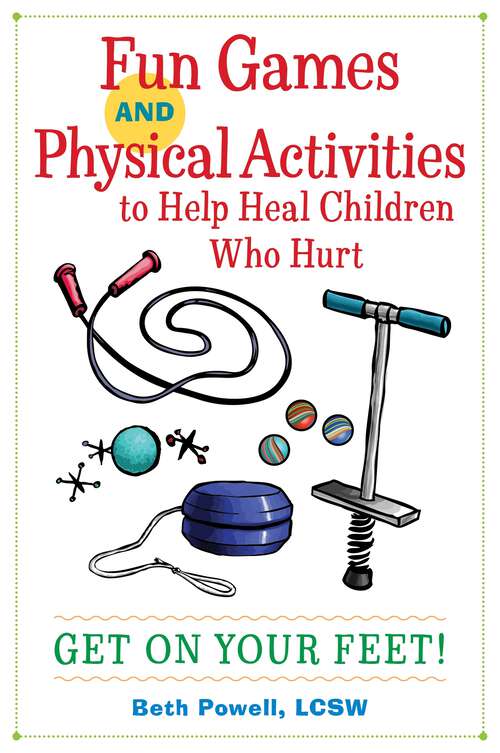 Book cover of Fun Games and Physical Activities to Help Heal Children Who Hurt: Get On Your Feet!