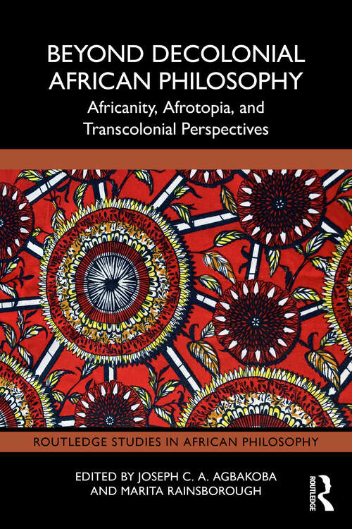 Book cover of Beyond Decolonial African Philosophy: Africanity, Afrotopia, and Transcolonial Perspectives (Routledge Studies in African Philosophy)