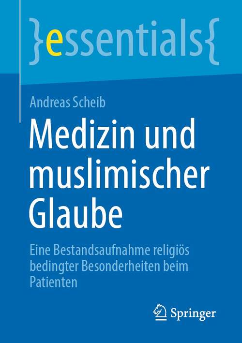 Book cover of Medizin und muslimischer Glaube: Eine Bestandsaufnahme religiös bedingter Besonderheiten beim Patienten (1. Aufl. 2021) (essentials)