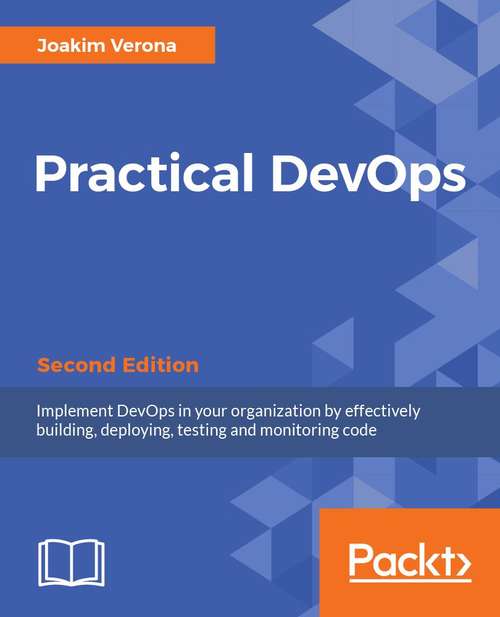 Book cover of Practical DevOps, Second Edition: Implement DevOps in your organization by effectively building, deploying, testing, and monitoring code, 2nd Edition (2)