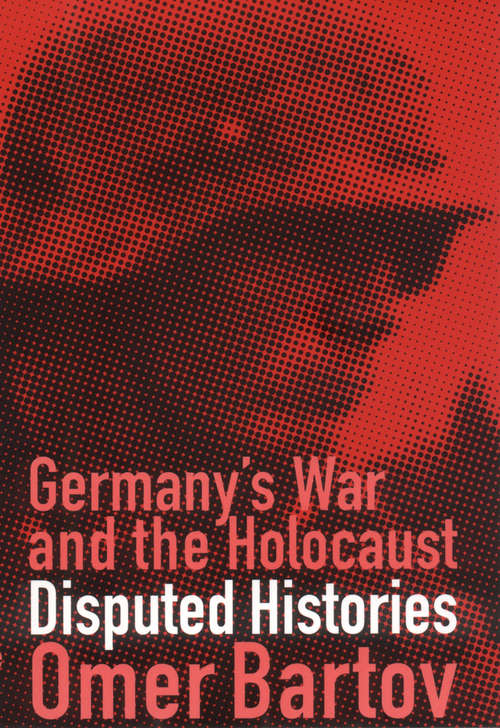 Book cover of Germany's War and the Holocaust: Disputed Histories