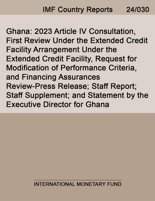 Book cover of Ghana: 2023 Article Iv Consultation, First Review Under The Extended Credit Facility Arrangement Under The Extended Credit Facility, Request For Modification Of Performance Criteria, And Financing Assurances Review-press Release; Staff Report; Staff Supplement; And Statement By The Executive Director For Ghana (Imf Staff Country Reports)