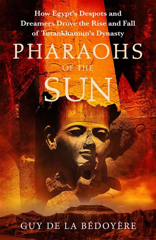 Book cover of Pharaohs of the Sun: Radio 4 Book of the Week,  How Egypt's Despots and Dreamers Drove the Rise and Fall of Tutankhamun's Dynasty