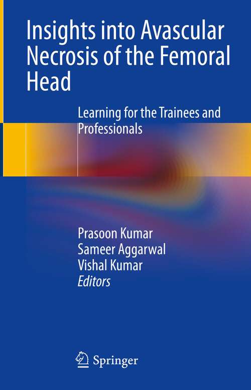 Book cover of Insights into Avascular Necrosis of the Femoral Head: Learning for the Trainees and Professionals (1st ed. 2023)