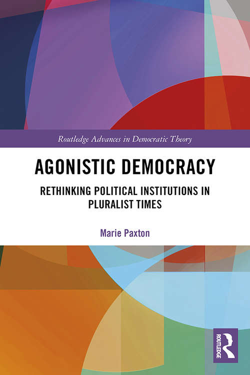 Book cover of Agonistic Democracy: Rethinking Political Institutions in Pluralist Times (Routledge Advances in Democratic Theory)