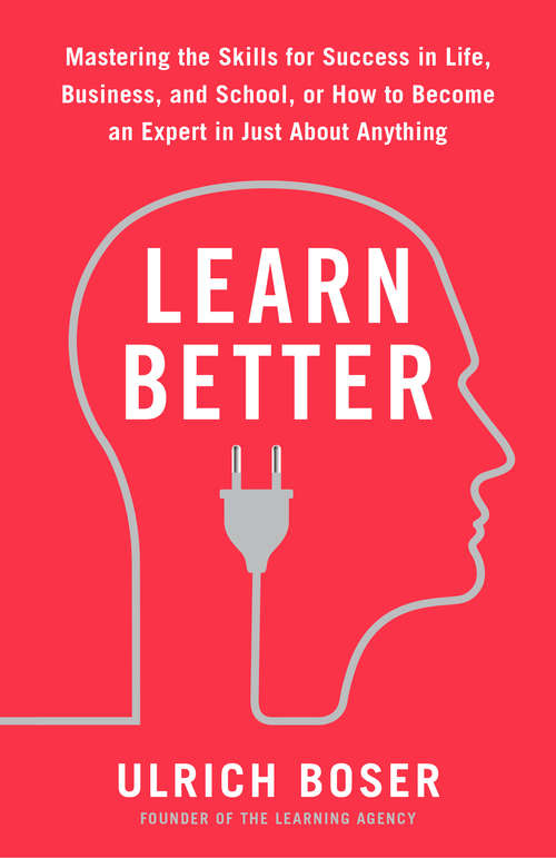 Book cover of Learn Better: Mastering the Skills for Success in Life, Business, and School, or, How to Becom e an Expert in Just About Anything