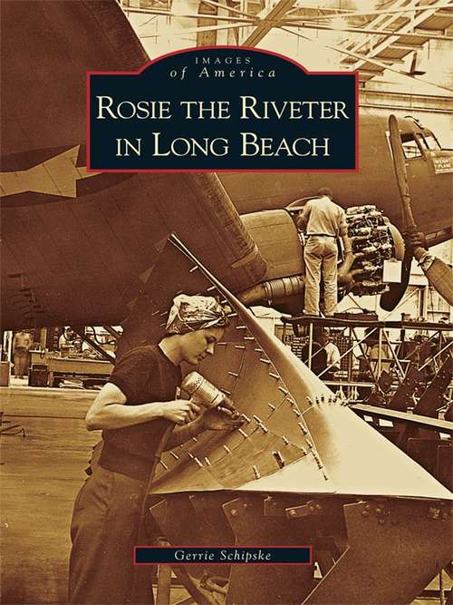 Book cover of Rosie the Riveter in Long Beach (Images of America)