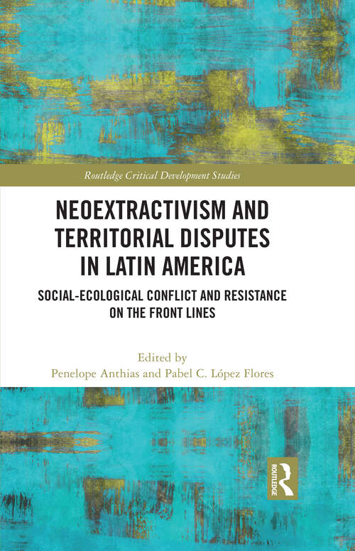 Book cover of Neoextractivism and Territorial Disputes in Latin America: Social-ecological Conflict and Resistance on the Front Lines (Routledge Critical Development Studies)