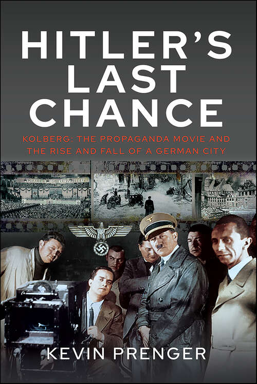 Book cover of Hitler's Last Chance: Kolberg: The Propaganda Movie and the Rise and Fall of a German City