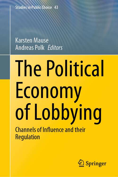 Book cover of The Political Economy of Lobbying: Channels of Influence and their Regulation (1st ed. 2023) (Studies in Public Choice #43)