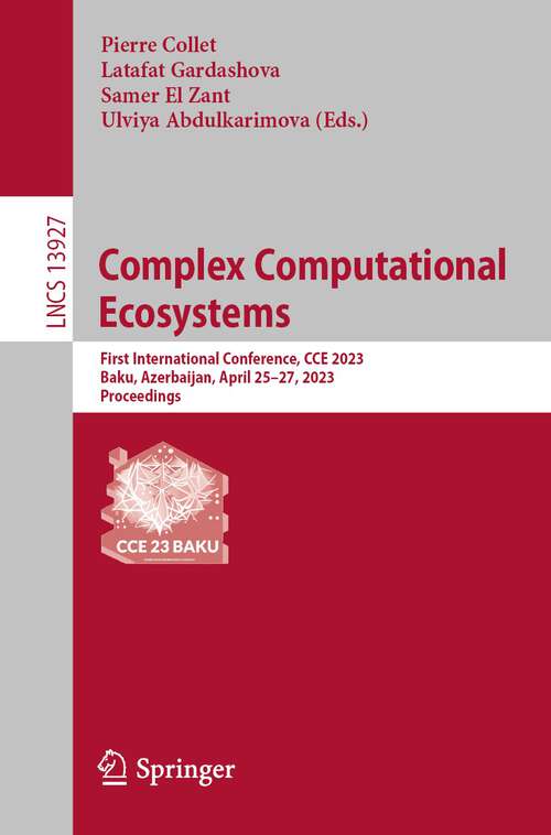 Book cover of Complex Computational Ecosystems: First International Conference, CCE 2023, Baku, Azerbaijan, April 25–27, 2023, Proceedings (1st ed. 2023) (Lecture Notes in Computer Science #13927)