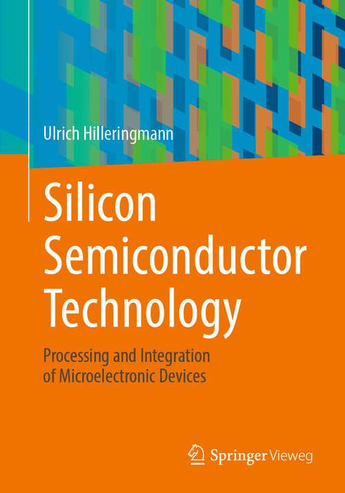 Book cover of Silicon Semiconductor Technology: Processing and Integration of Microelectronic Devices (1st ed. 2023)