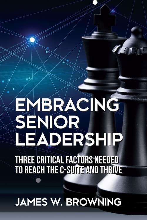 Book cover of Embracing Senior Leadership: Three Critical Factors Needed to Reach the C-Suite and Thrive