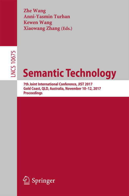 Book cover of Semantic Technology: 7th Joint International Conference, JIST 2017, Gold Coast, QLD, Australia, November 10-12, 2017, Proceedings (1st ed. 2017) (Lecture Notes in Computer Science #10675)
