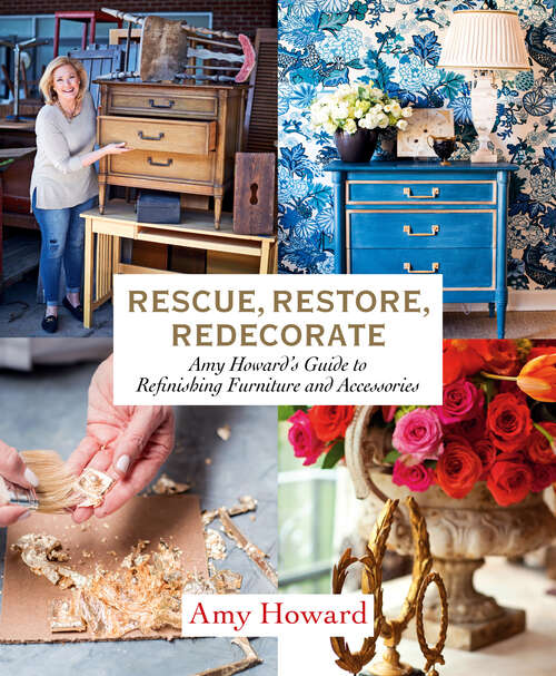 Book cover of Rescue, Restore, Redecorate: Amy Howard's Guide to Refinishing Furniture and Accessories