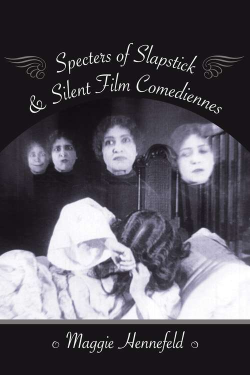 Book cover of Specters of Slapstick and Silent Film Comediennes (Film and Culture Series)