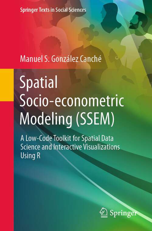 Book cover of Spatial Socio-econometric Modeling: A Low-Code Toolkit for Spatial Data Science and Interactive Visualizations Using R (1st ed. 2023) (Springer Texts in Social Sciences)