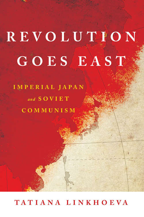 Book cover of Revolution Goes East: Imperial Japan and Soviet Communism (Studies of the Weatherhead East Asian Institute, Columbia University)