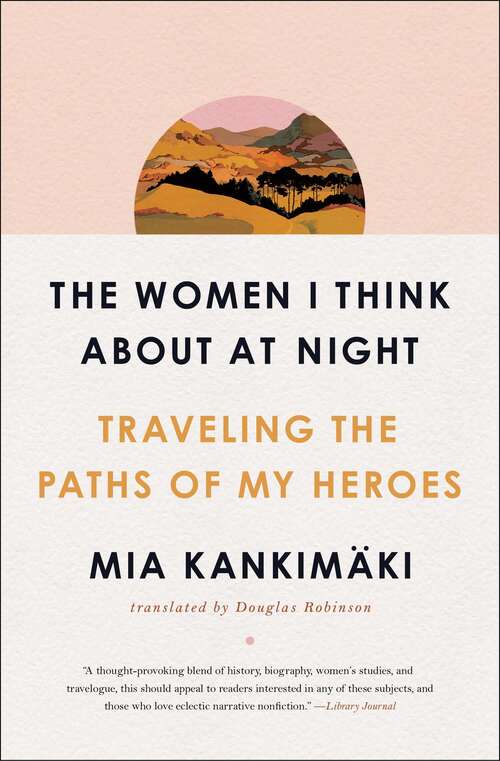 Book cover of The Women I Think About at Night: Traveling the Paths of My Heroes