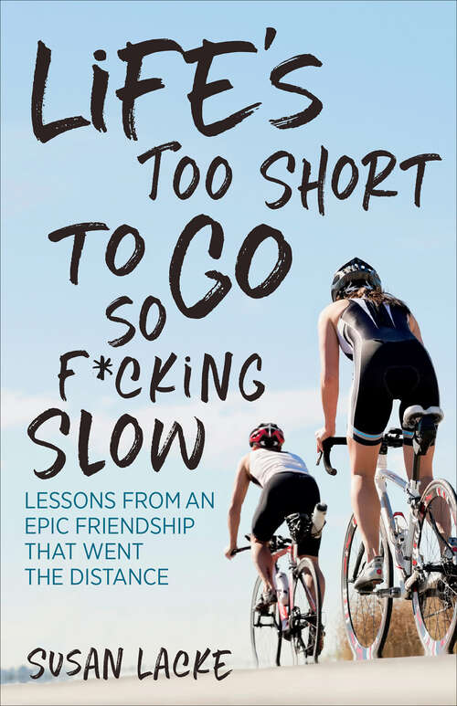 Book cover of Life's Too Short to Go So F*cking Slow: Lessons from an Epic Friendship That Went the Distance