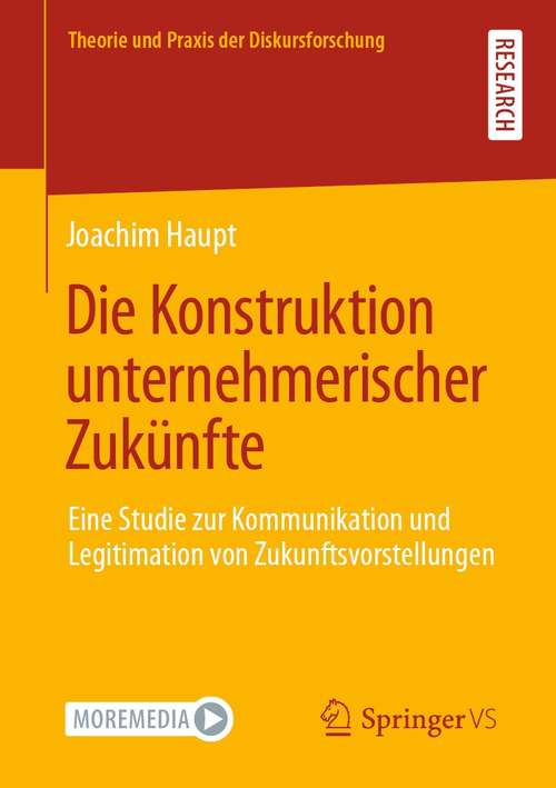 Book cover of Die Konstruktion unternehmerischer Zukünfte: Eine Studie zur Kommunikation und Legitimation von Zukunftsvorstellungen (1. Aufl. 2021) (Theorie und Praxis der Diskursforschung)