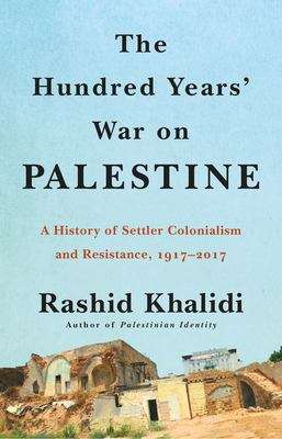 Book cover of The Hundred Years' War On Palestine: A History of Settler Colonialism and Resistance, 1917-2017