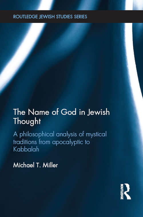 Book cover of The Name of God in Jewish Thought: A Philosophical Analysis of Mystical Traditions from Apocalyptic to Kabbalah (Routledge Jewish Studies Series)