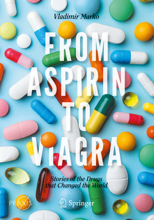 Book cover of From Aspirin to Viagra: Stories of the Drugs that Changed the World (1st ed. 2020) (Springer Praxis Books)