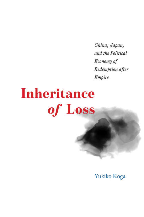 Book cover of Inheritance of Loss: China, Japan, and the Political Economy of Redemption after Empire