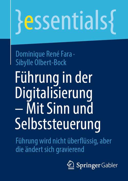 Book cover of Führung in der Digitalisierung – Mit Sinn und Selbststeuerung: Führung wird nicht überflüssig, aber die ändert sich gravierend (1. Aufl. 2022) (essentials)