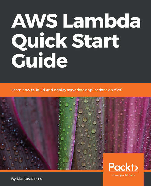 Book cover of AWS Lambda Quick Start Guide: Learn how to build and deploy serverless applications on AWS