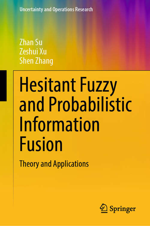 Book cover of Hesitant Fuzzy and Probabilistic Information Fusion: Theory and Applications (2024) (Uncertainty and Operations Research)