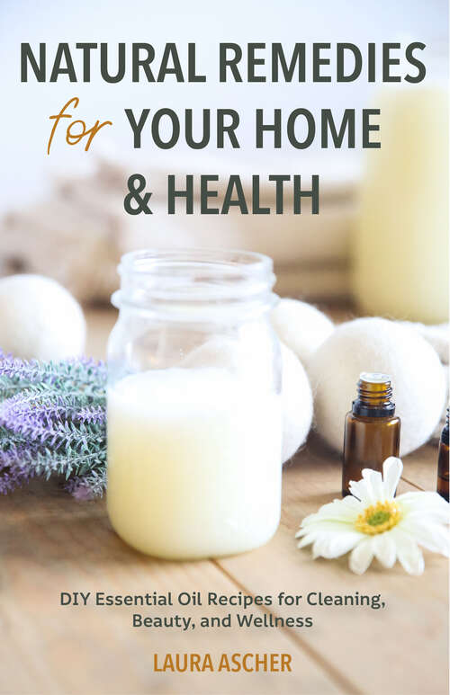 Book cover of Natural Remedies for Your Home & Health: DIY Essential Oil Recipes for Cleaning, Beauty, and Wellness