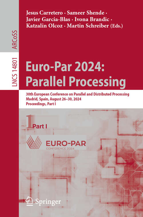 Book cover of Euro-Par 2024: 30th European Conference on Parallel and Distributed Processing, Madrid, Spain, August 26–30, 2024, Proceedings, Part I (2024) (Lecture Notes in Computer Science #14801)