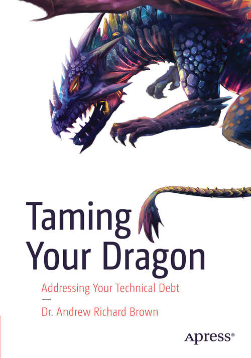 Book cover of Taming Your Dragon: Addressing Your Technical Debt (First Edition)