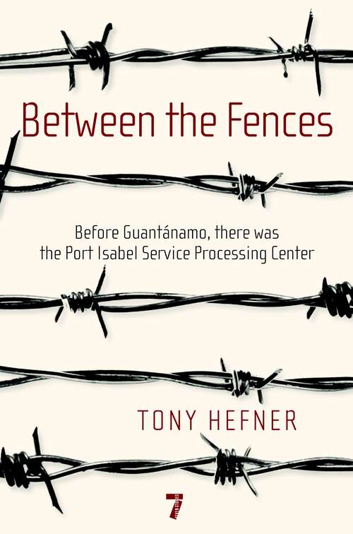 Book cover of Between the Fences: Before Guantanamo, there was the Port Isabel Service Processing Center