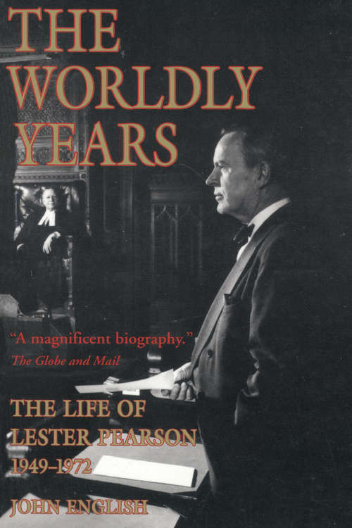 Book cover of The Worldly Years: The Life of Lester Pearson, 1949-1972