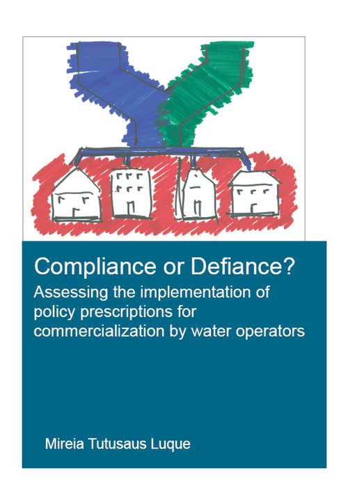 Book cover of Compliance or Defiance?: Assessing the Implementation of Policy Prescriptions for Commercialization by Water Operators (IHE Delft PhD Thesis Series)