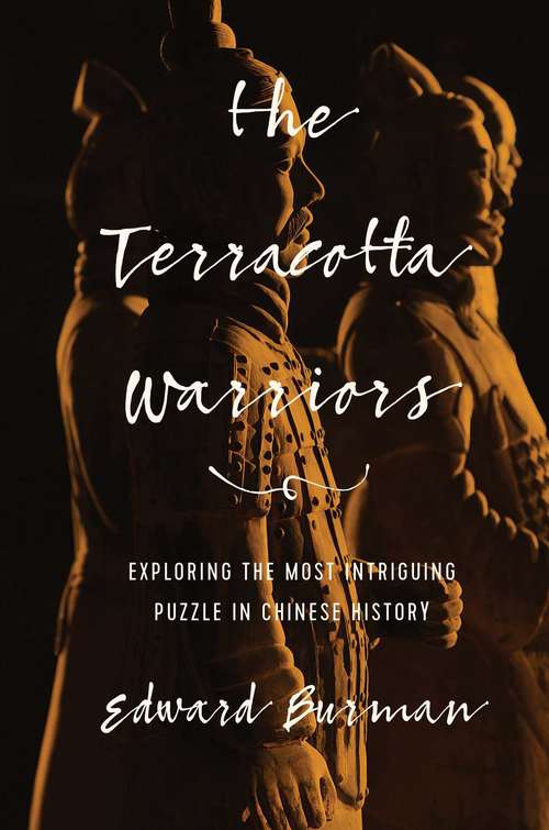 Book cover of The Terracotta Warriors: Exploring The Most Intriguing Puzzle In Chinese History