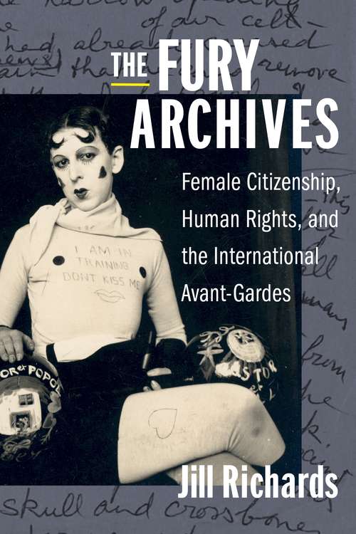 Book cover of The Fury Archives: Female Citizenship, Human Rights, and the International Avant-Gardes (Modernist Latitudes)