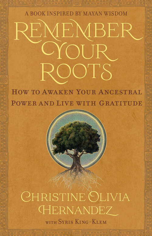 Book cover of Remember Your Roots: How to Awaken Your Ancestral Power and Live with Gratitude (A Book Inspired by Mayan Wisdom)